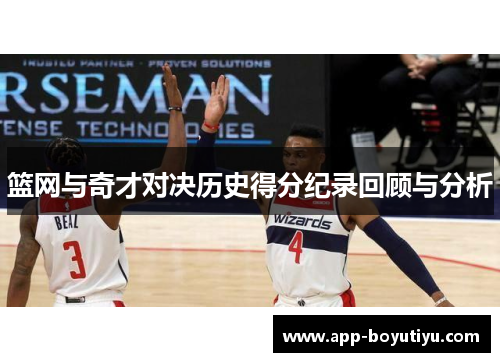 篮网与奇才对决历史得分纪录回顾与分析
